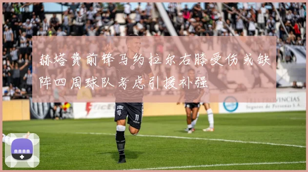 赫塔费前锋马约拉尔右膝受伤或缺阵四周球队考虑引援补强