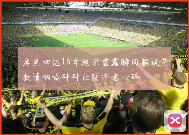 库里回忆16年绝杀雷霆瞬间解说员激情呐喊砰砰让防守者心碎